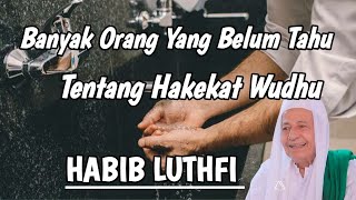 HABIB LUTHFI jelaskan tentang hakekat wudhu