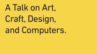 A Talk on Art, Craft, Design, and Computers