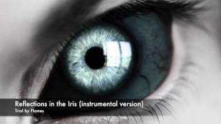 REFLECTIONS IN THE IRIS (instrumental version) - Trial by Flames