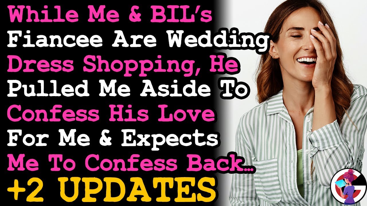 UPDATE BIL Confessed Feelings For Me While Wedding Dress Shopping w His Fiancée & Expects Me To