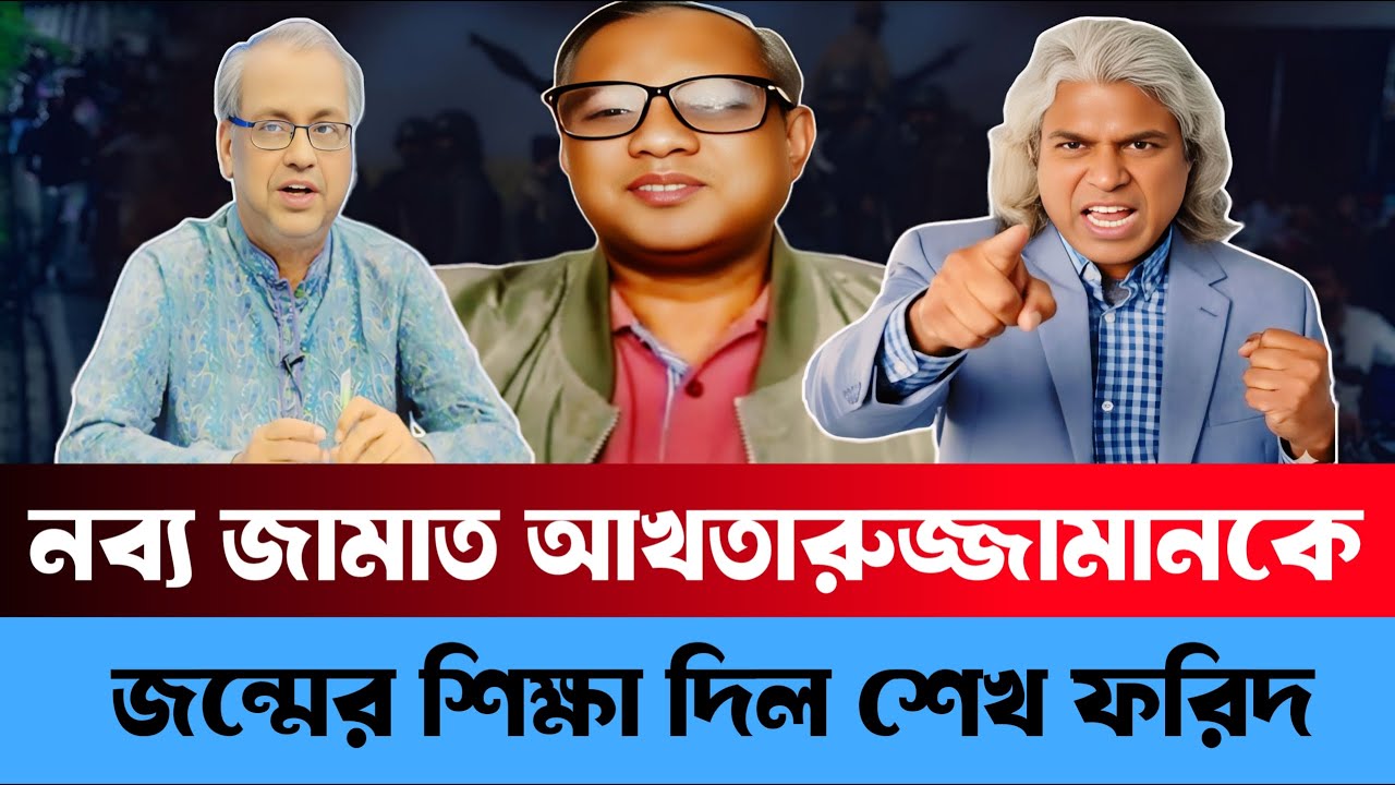নব্য জামাত আখতারুজ্জামানকে জম্মের শিক্ষা দিল শেখ ফরিদ | Sheikh Hasina | Sheikh Farid