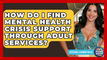 How Do I Find Mental Health Crisis Support Through Adult Services? - Accessible Learning For All