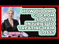 How Did PRP Go From Sports Injuries To Treating Hair Loss? - Plastic Surgery Transformations