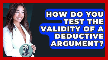 How Do You Test The Validity Of A Deductive Argument? - Philosophy Beyond