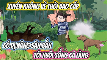 Xuyên Không Về Thời Bao Cấp Có DỊ Năng Săn Bắn, Tôi Nuôi Sống Cả Làng Full Bộ | Vietsub Xuyên Không