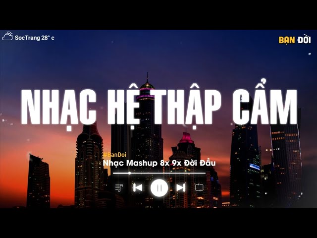 NHẠC HỆ THẬP CẨM 2024 🎼 BXH Mashup 8x 9x Tâm Trạng - Tuyển Tập Những Bài Hát Buồn Mashup Với Nhau class=