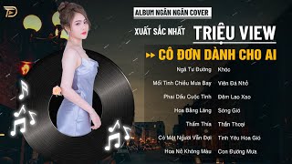 Album Ngân Ngân Top 1 Thịnh Hành Bxh Tháng 12 - Cover Triệu View: Cô Đơn Dành Cho Ai, Ngã Tư Đường