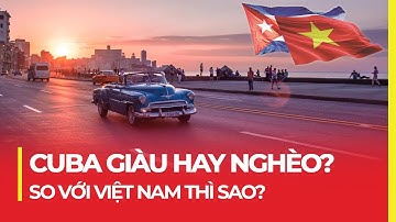 CUBA GIÀU HAY NGHÈO? SO VỚI VIỆT NAM THÌ SAO?