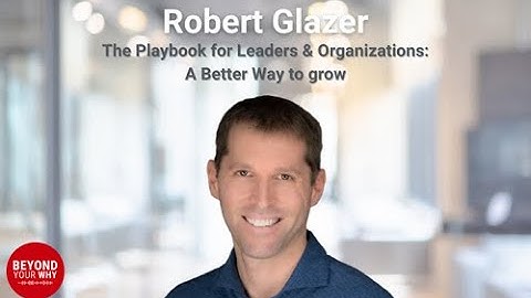 The Playbook for Leaders and Organizations: A Better Way to Grow with Robert Glazer