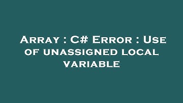 Array : C# Error : Use of unassigned local variable
