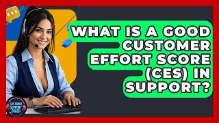 What Is A Good Customer Effort Score (CES) In Support? - Customer Support Coach