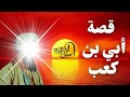 هل تعلم قصة الصحابي أبي بن كعب رضي الله عنه قصص الصحابة اسلاميات 2022