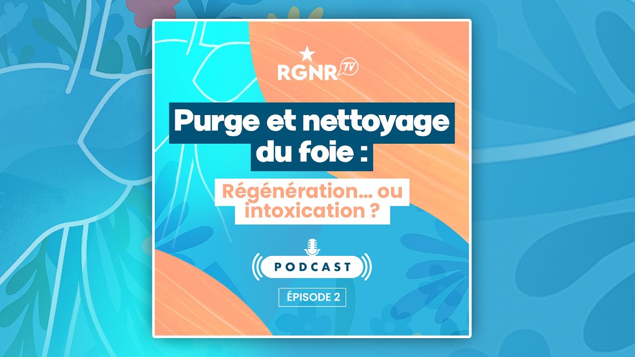 PODCAST RGNR - Purge et nettoyage du foie : régénération ou ... intoxication ?