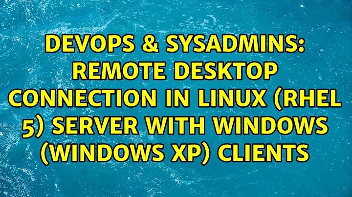 Remote desktop connection in Linux (RHEL 5) server with Windows (Windows XP) clients