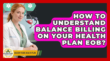 How To Understand Balance Billing On Your Health Plan EOB? - Golden Years Health Plan