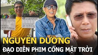 Nguyễn Dương: đạo diễn phim Cổng Mặt Trời, Ông Trùm - Tam Giác Vàng, vừa diễn hài vừa đóng phim