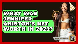 What Was Jennifer Aniston's Net Worth In 2023? - The Rich And Famous Files