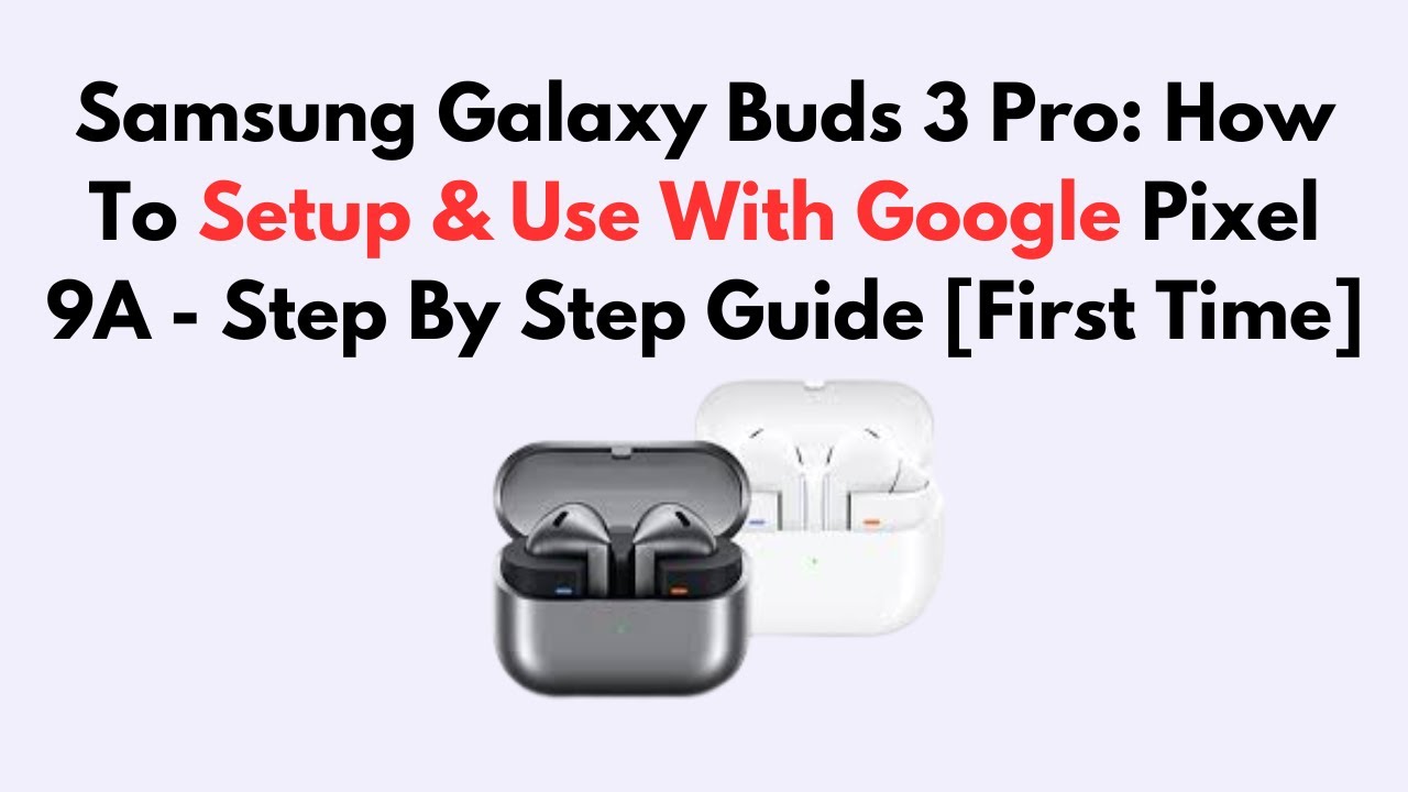 Samsung Galaxy Buds 3 Pro: How To Setup & Use With Google Pixel 9A ...