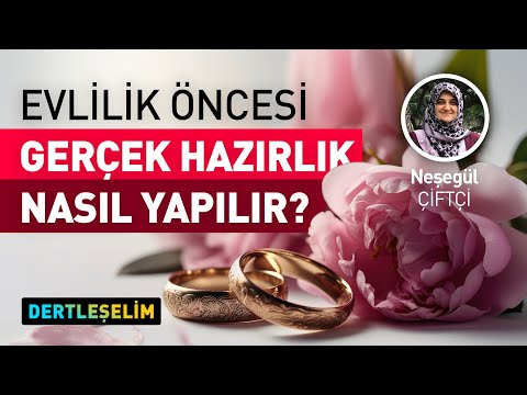 EVLİLİK ÖNCESİ GERÇEK HAZIRLIK NASIL YAPILIR? | DERTLEŞELİM | NEŞEGÜL ÇİFTÇİ