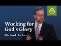 Michael Horton: Working for God’s Glory