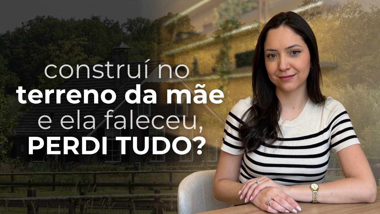 Construí no terreno da minha mãe e ela faleceu. Vou perder tudo?