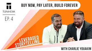 Charlie Youakim - Buy Now, Pay Later, Build Forever | Leveraged Storytelling Episode 4