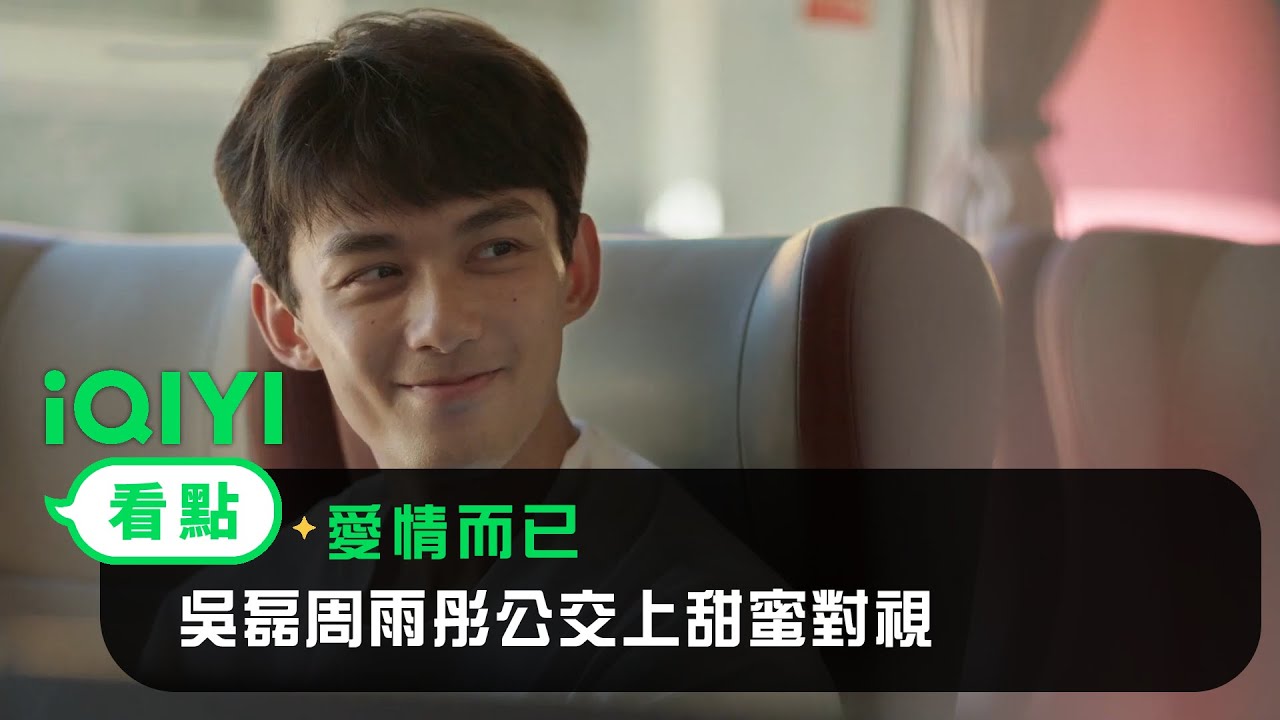 《愛情而已》EP18看點：吳磊周雨彤公交上甜蜜對視 | 愛奇藝