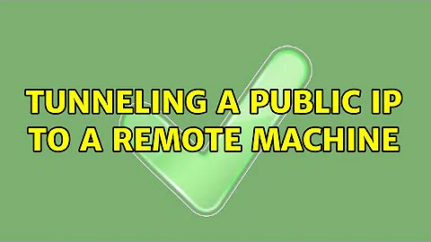 Tunneling a public IP to a remote machine (2 Solutions!!)