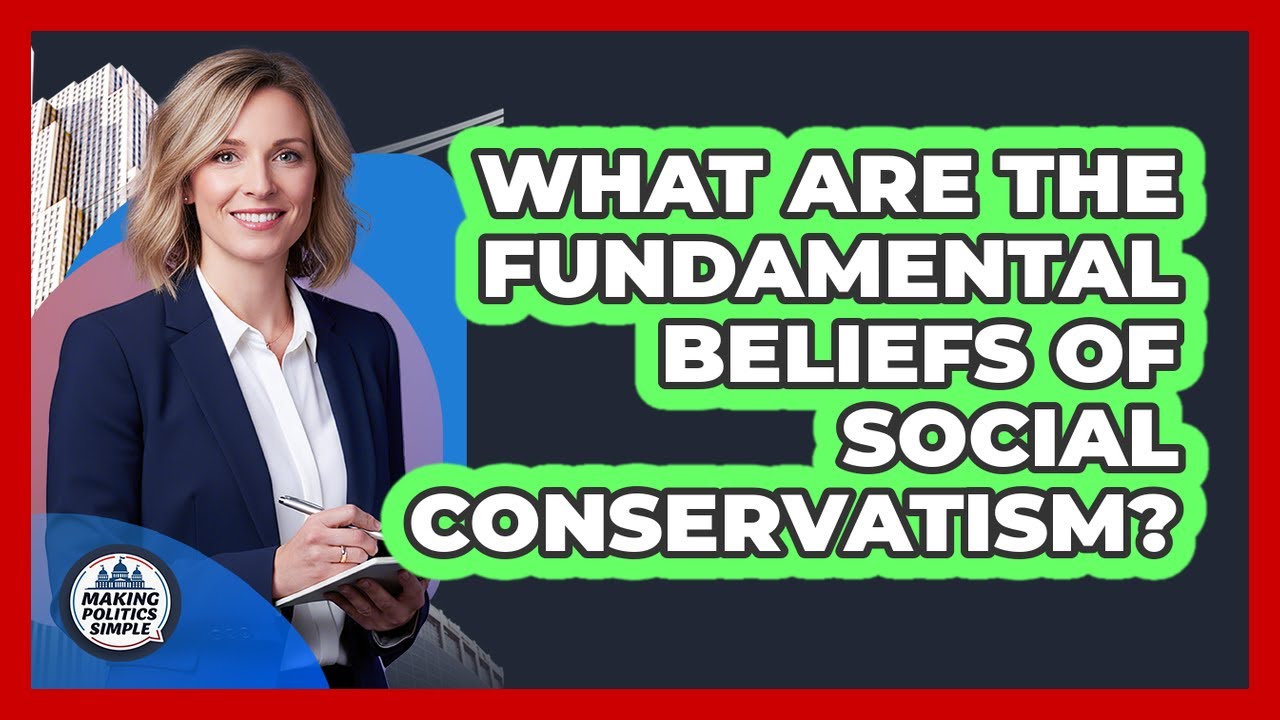 What Are The Fundamental Beliefs Of Social Conservatism? - Making Politics Simple