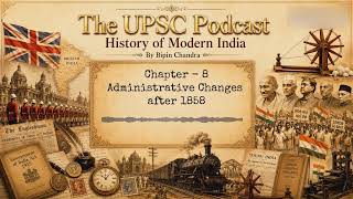 Chapter 8 | Administrative Changes after 1858 | The UPSC Podcast | History of Modern India
