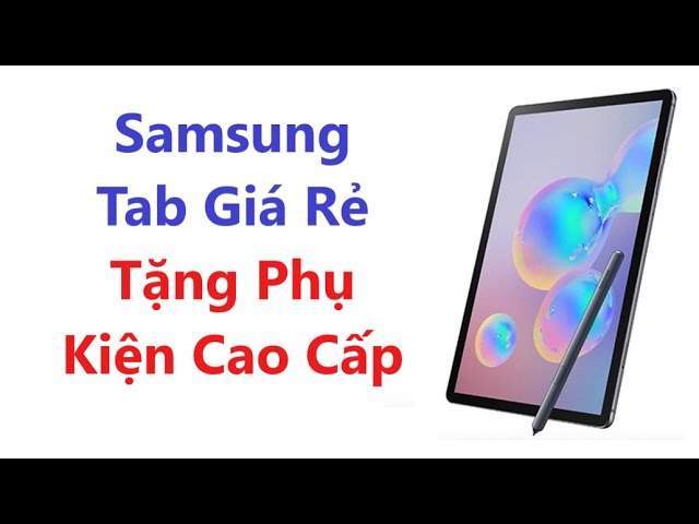 Samsung Tab A7 , Tab S6 Lite , Tab S7 Fe = Giá Mềm