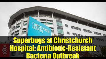 Superbugs at Christchurch Hospital: Antibiotic-Resistant Bacteria Outbreak