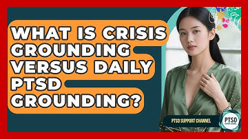 What Is Crisis Grounding Versus Daily PTSD Grounding? - PTSD Support Channel