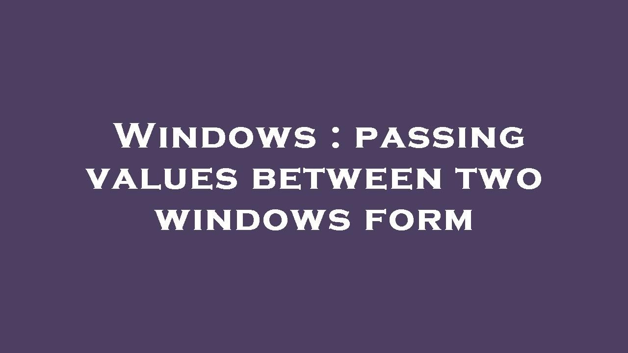 Windows passing values between two windows form youtube