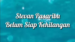 Stevan Pasaribu - Belum Siap Kehilangan ( Lirik )