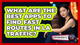 What Are The Best Apps To Find Fast Routes In LA Traffic? - Everything About LA