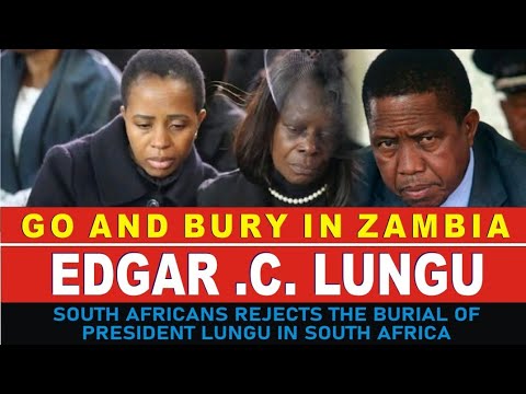 EDGAR C LUNGU THE SOUTH AFRICANS ASK THE FORMER FIRST FAMILY TO GO AND BURRY IN ZAMBIA 