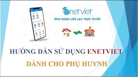 Hướng dẫn phụ huynh cài đặt và sử dụng phần mềm EnetViet để theo dõi kết quả học tập của con