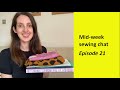 Mid-week sewing chat - Episode 21