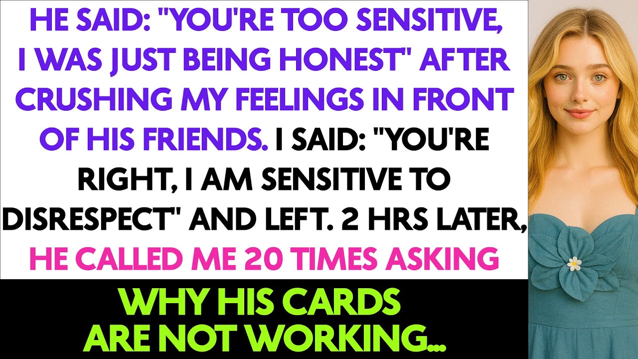 He said you are too sensitive I was just being honest.