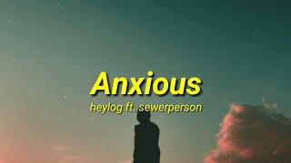 heylog - anxious (ft. sewerperson) (lyrics)