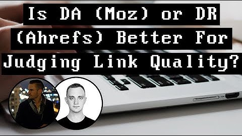 Is DA (Moz) or DR (Ahrefs) Better For Judging Link Quality?