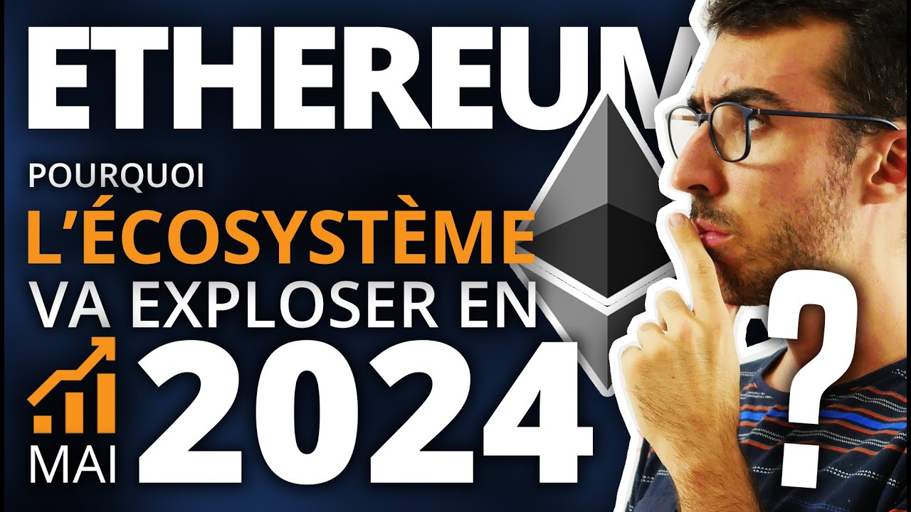 Pourquoi l’écosystème Ethereum va exploser en Mai 2024 ?