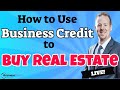 How to use Business Credit to Buy Real Estate!