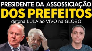 Não combinaram antes - Presidente da associação dos prefeitos detona LULA ao VIVO na GLOBO