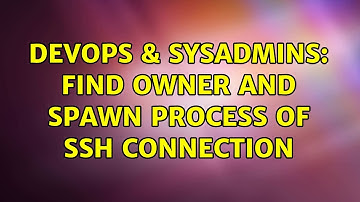 DevOps & SysAdmins: find owner and spawn process of ssh connection (2 Solutions!!)