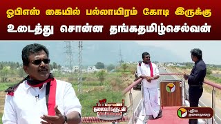 ஓபிஎஸ் கையில் பல்லாயிரம் கோடி இருக்கு... உடைத்து சொன்ன தங்கதமிழ்செல்வன் | #ElectionWithPT | PTT