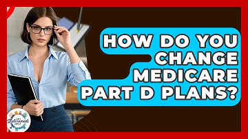 How Do You Change Medicare Part D Plans? - Get Retirement Help