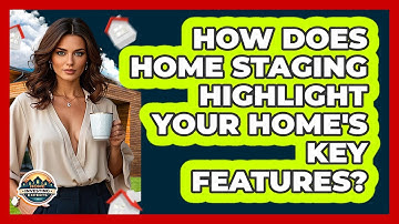 How Does Home Staging Highlight Your Home
