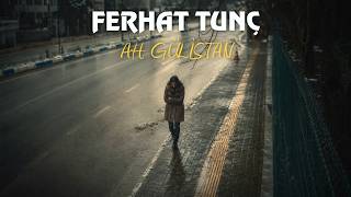 Ferhat Tunç - Ah Gülistan